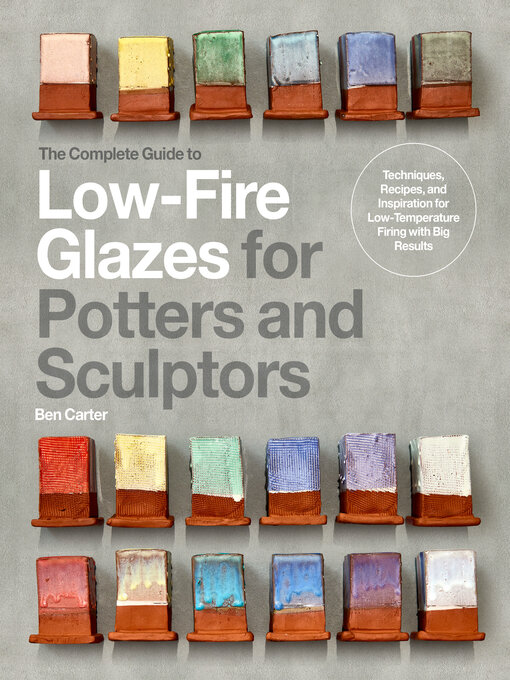 Title details for The Complete Guide to Low-Fire Glazes for Potters and Sculptors by Ben Carter - Wait list